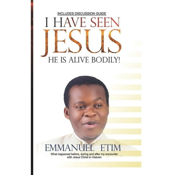 I Have Seen Jesus, He Is Alive-Bodily: What happened before, during and after my first encounter with Jesus Christ in Heaven (Paperback)