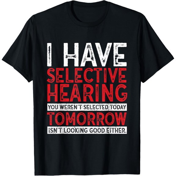 I Have Selective Hearing And You Weren't Selected Funny T-ShirtMen and women, Black T-shirt, size: Extra large