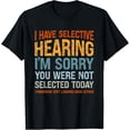 thumbnail image 1 of I Have Selective Hearing I'm Sorry You Were Not Selected T-Shirt, 1 of 4