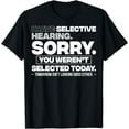 thumbnail image 1 of I Have Selective Hearing. Sorry! You Weren't Selected Today T-Shirt, 1 of 3