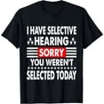 thumbnail image 1 of I Have Selective Hearing Sorry You Weren't Selected Today T-Shirt, 1 of 3