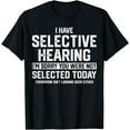 thumbnail image 1 of I Have Selective Hearing You Were Not Selected Mens Womens T-Shirt100% pure cotton, 1 of 5