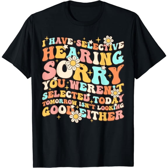 I Have Selective Hearing, You Weren't Selected Cute Groovy T-Shirt
