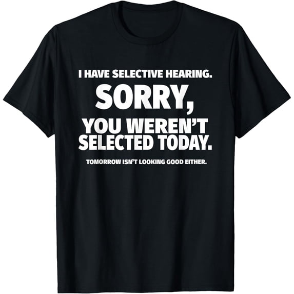 I Have Selective Hearing, You Weren't Selected Short Sleeve Mens T-Shirt
