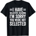 thumbnail image 1 of I Have Selective Hearing You Weren't Selected T-Shirt, 1 of 4