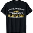 thumbnail image 1 of I Have Selective Hearing You Weren't Selected Today T-Shirt, 1 of 4
