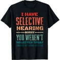 thumbnail image 1 of I Have Selective Hearing You Weren't Selected Today T-Shirt, 1 of 6