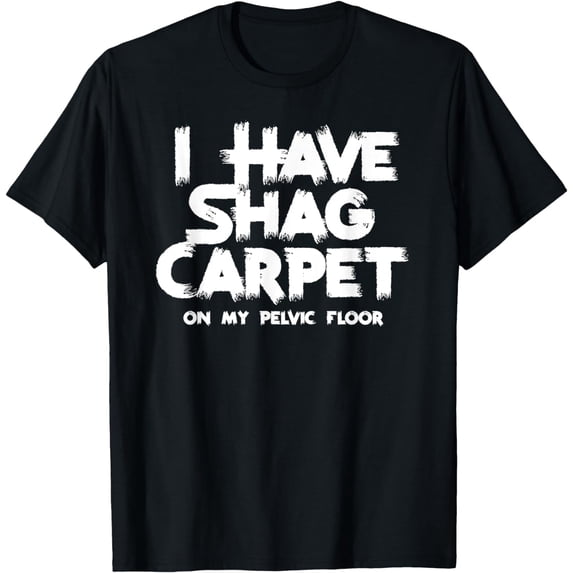 I Have Shag Carpet On My Pelvic FloorFunny Anatomy Medical T-Shirt