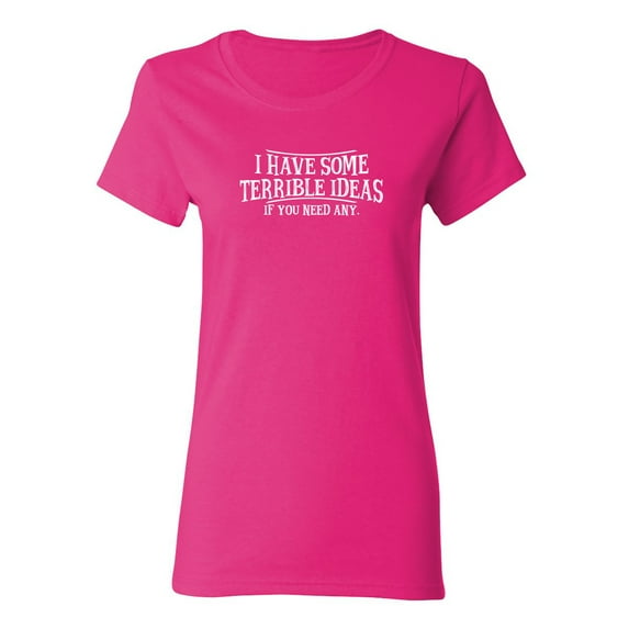 I Have Some Terrible Ideas If You Need Any Sarcastic Novelty Gift Idea Adult Humor Funny Women's Casual Tees