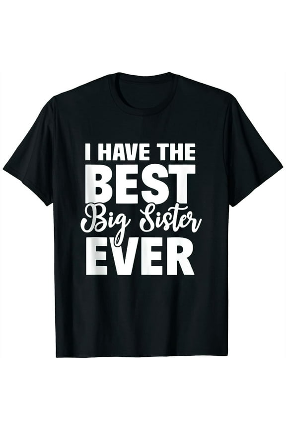I Have The Best Big Sister Ever Funny Little Sister Brother T Shirt Black Large