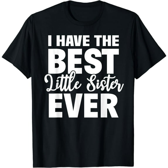 I Have The Best Little Sister Ever Funny Big Sister Brother T-Shirt
