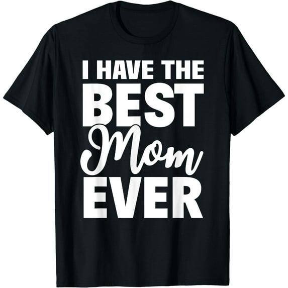 I Have The Best Mom Ever Funny Daughter Son Gift T-Shirt