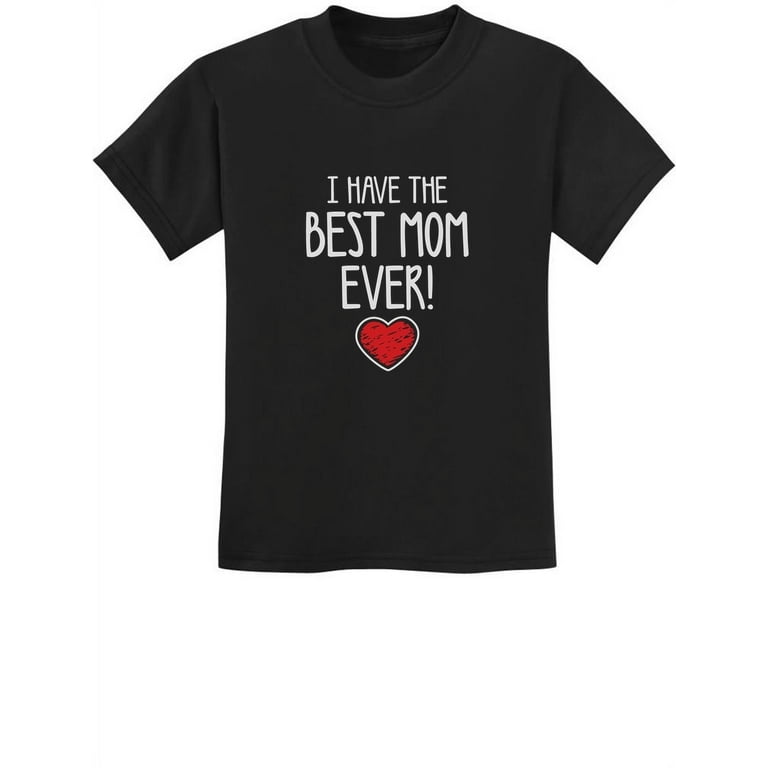 I Have Best Mom In The World T-Shirt Mother's Day Gift Tee I Have Best Mom In The World T-Shirt Mother's Day Gift Tee