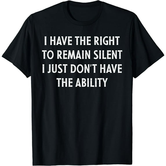 I Have The Right To Remain Silent Funny Joke T-Shirt Black 4X-Large
