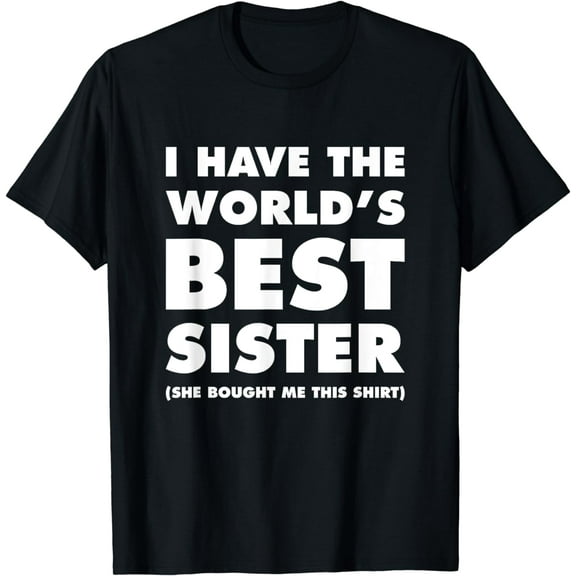 I Have The World's Best Sister Funny T-shirt For Siblings