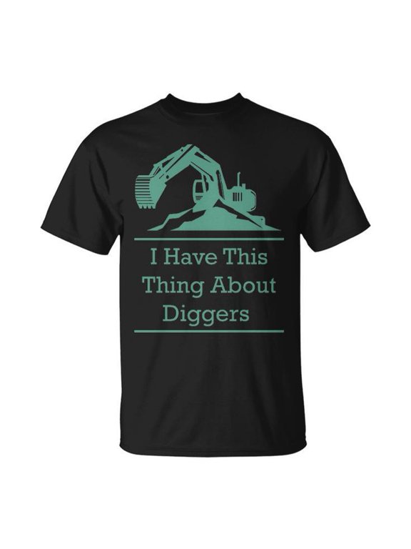 I Have This Thing About Diggers Graphic Tee Unisex Adult Cotton Casual Construction Lover T-Shirt, Size S, Color Black