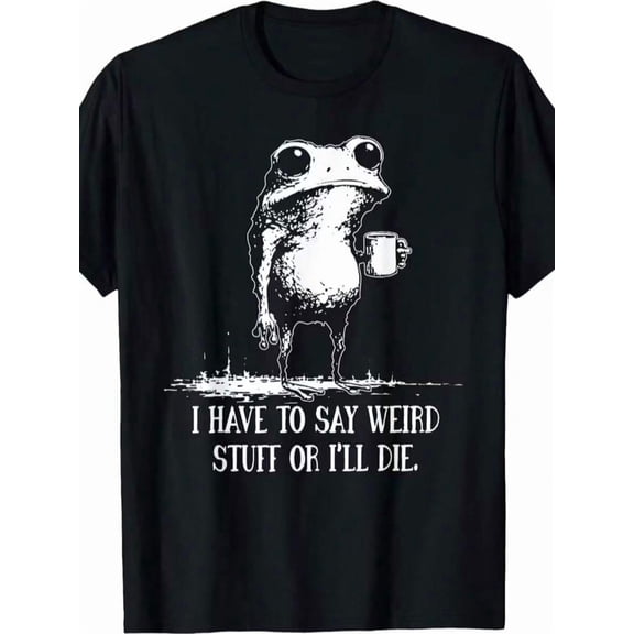 I Have To Say Weird Stuff Or I'll Die Funny Saying Frog Meme T-Shirt | Fashion Boutique, Casual Wear, Vintage Style, Casual Stretch Unisex Tops