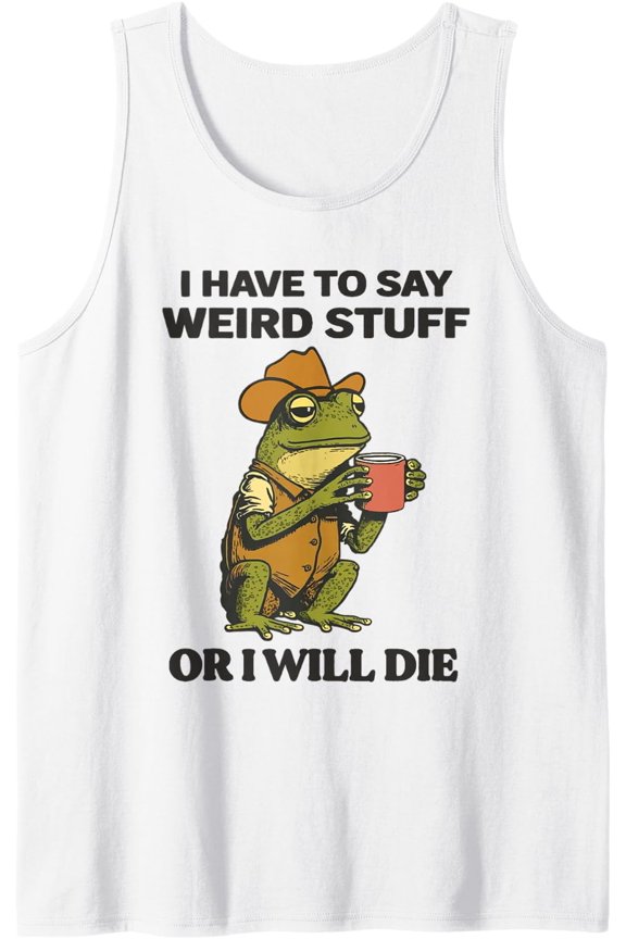 I Have To Say Weird Stuff Or Ill Die Frog Cowboy Meme Tank Top Size S-3XL