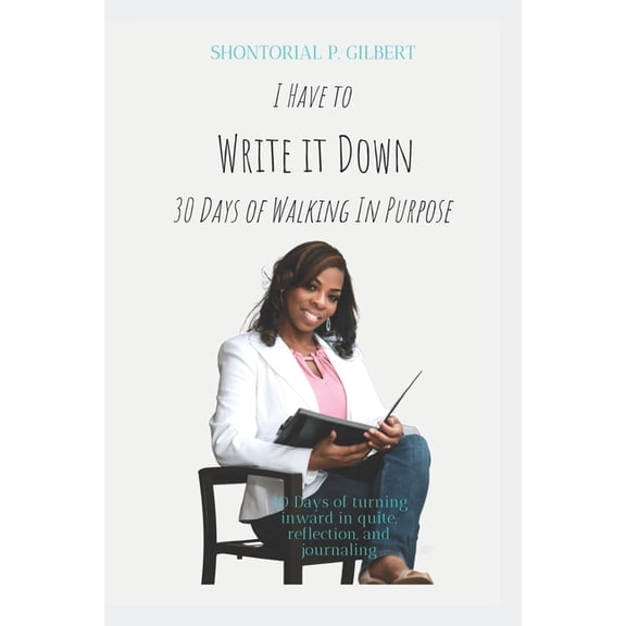 I Have To Write It Down: 30 Days Of Walking In Purpose (Paperback) by Joshua Battle, Shontorial P Gilbert