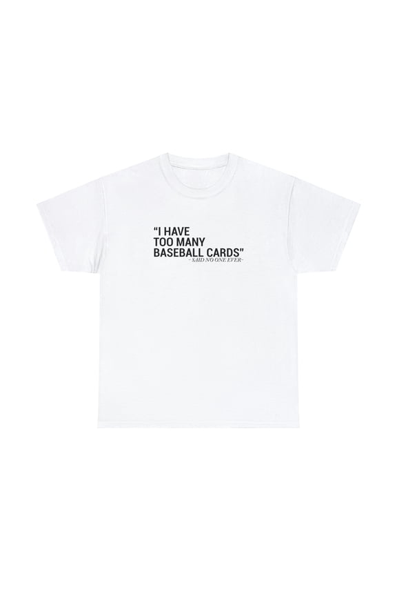 I Have Too Many Baseball Cards - Said No One Ever, Funny Shirt - ID: 2027