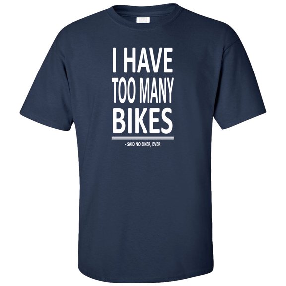 I Have Too Many Bikes Said No Biker Ever Adult T-Shirt