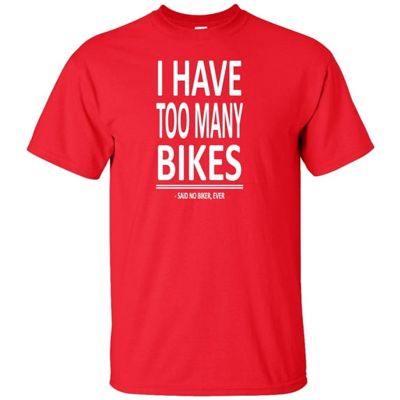 I Have Too Many Bikes Said No Biker Ever Adult T-Shirt