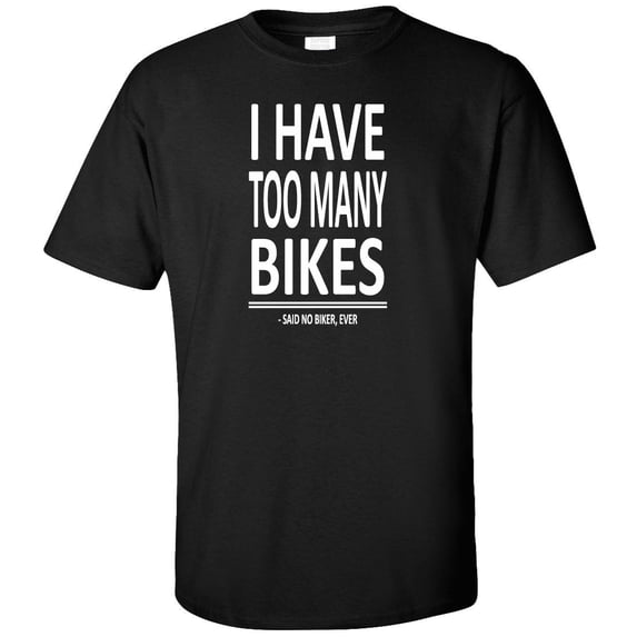 I Have Too Many Bikes Said No Biker Ever Adult T-Shirt