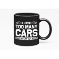 thumbnail image 1 of I Have Too Many Cars, Said No Car Guy Ever - Funny Car Enthusiast or Lover Quote, Black 11oz Ceramic Mug, 1 of 5