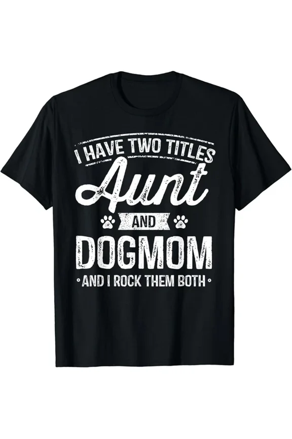 I Have Two Titles Aunt And Dog Mom Auntie Dog Lover Gift T-Shirt Unisex S-5XL Hot Trending Shirt, Vintage Birthday Gift