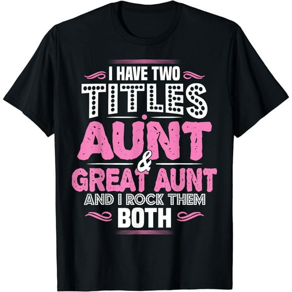 I Have Two Titles Aunt And Great Aunt T-Shirt