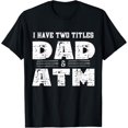 thumbnail image 1 of I Have Two Titles Dad & ATM Funny Fathers Day T-Shirt, 1 of 4