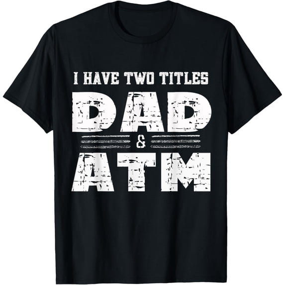 I Have Two Titles Dad & ATM Funny Fathers Day T-Shirt