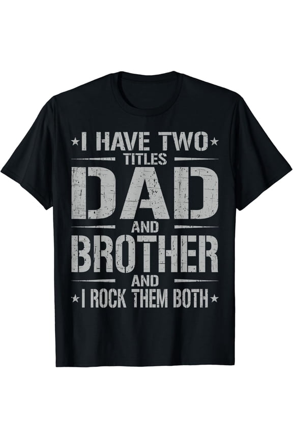 I Have Two Titles Dad And Brother Funny Father'S Day Brother T-Shirt