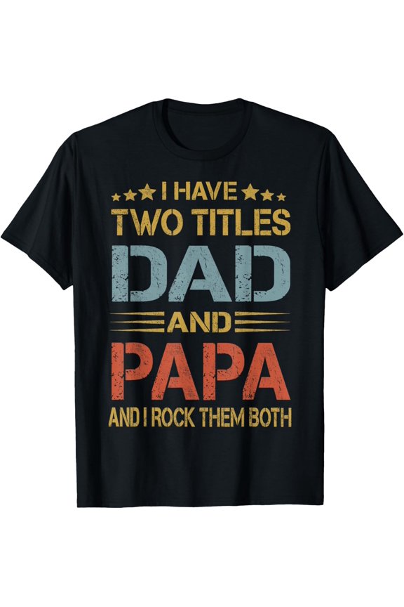 I Have Two Titles Dad And Papa Funny Father's Day Dad Gift T-ShirtMen and women, Black T-shirt, size: Extra large S-4XL