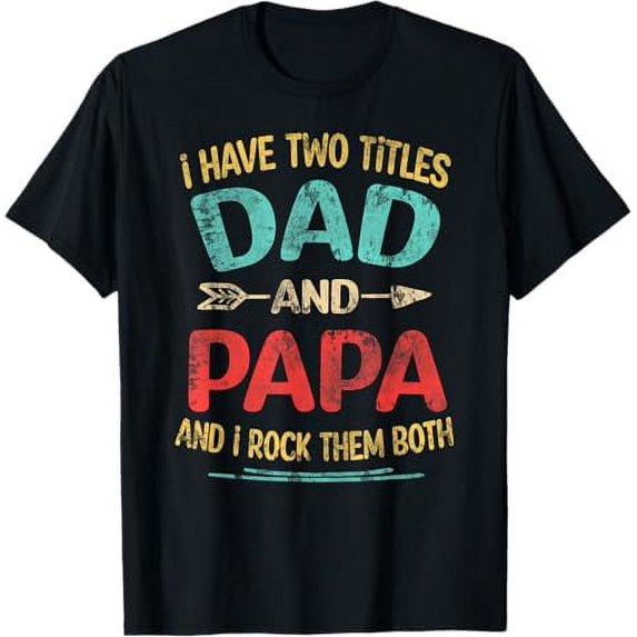 I Have Two Titles Dad And Papa Funny Father's Day Dad Gift T-Shirt