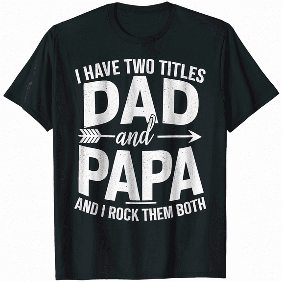I Have Two Titles Dad And Papa Funny Father's Day Men's T-Shirt