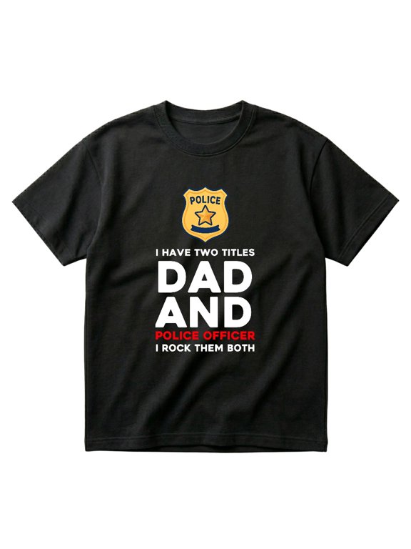 I Have Two Titles Dad And Police Officer Funny Cop Gift T-Shirt