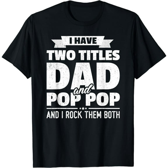 I Have Two Titles Dad And Pop Pop Grandpa Father's Day Gift T-Shirt
