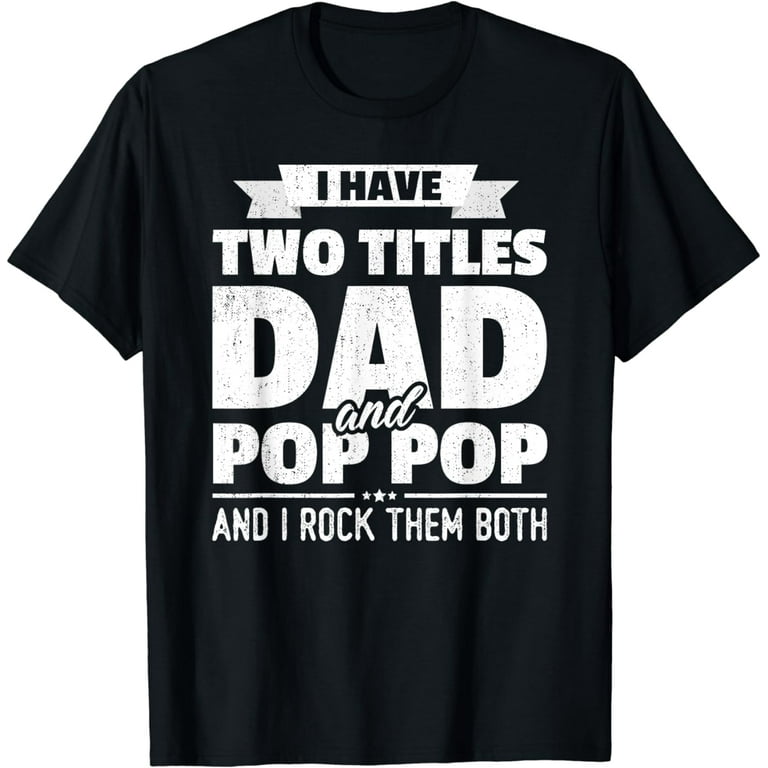 I Have Two Titles Dad And Pop Pop Father Grandpa Gift Shirt I Have Two Titles Dad And Pop Pop Father Grandpa Gift Shirt