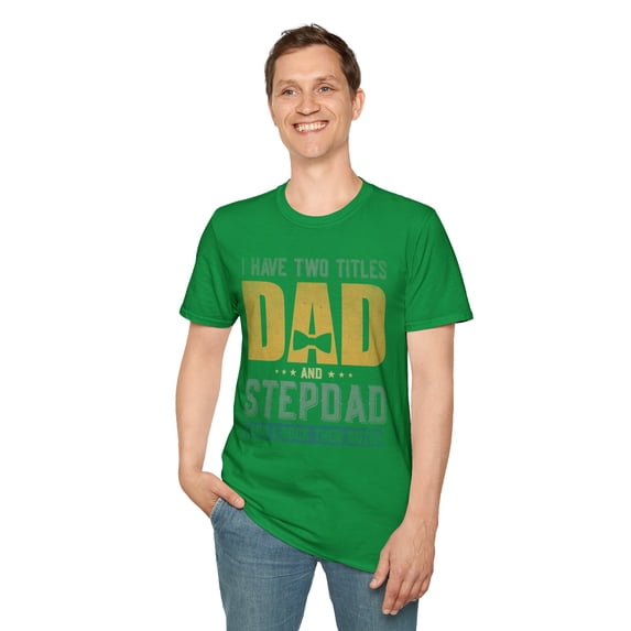 I Have Two Titles Dad And Stepdad, Gildan Unisex Shirt, Graphic Tee, S-3XL