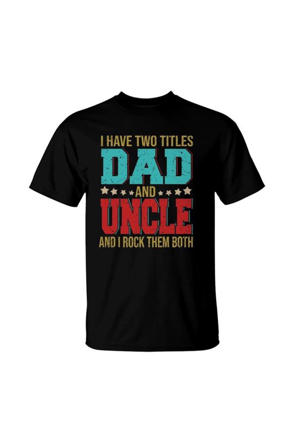 I Have Two Titles Dad And Uncle Happy Fathers Day TShirt