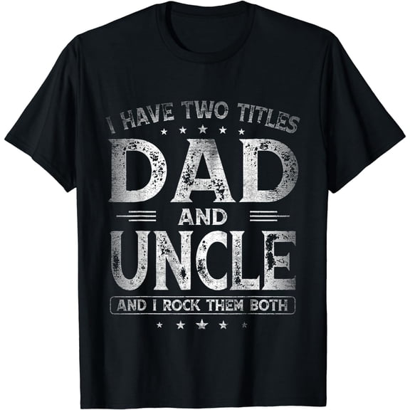 I Have Two Titles Dad And Uncle Shirts Father's Day T-Shirt