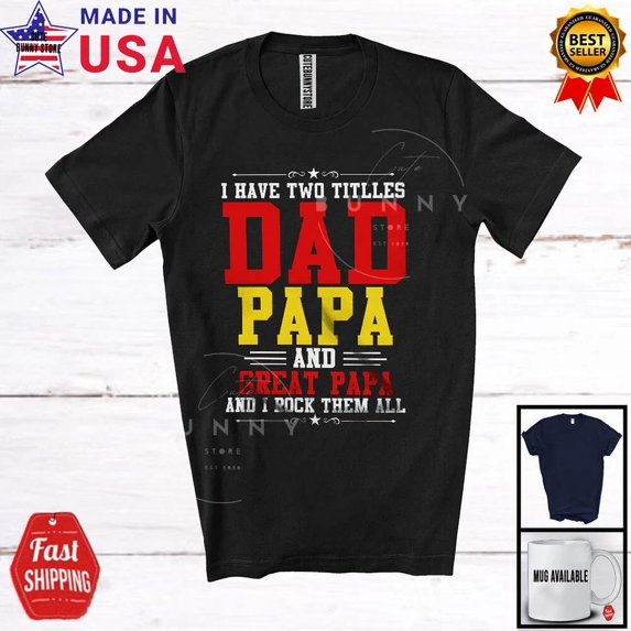 I Have Two Titles Dad Papa And Great Papa, Amazing Father'S Day Family T-Shirt Unisex S-5XL Hot Trending Shirt, Vintage Birthday Gift