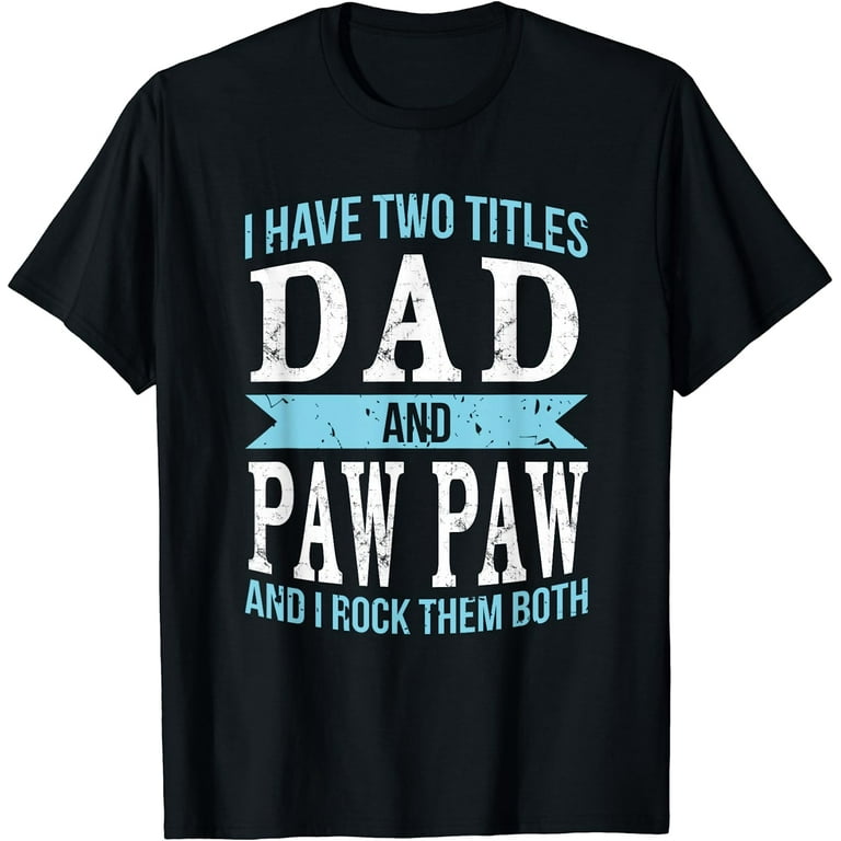 I Have Two Titles Dad & Paw Paw Father Grandpa Gift T-Shirt I Have Two Titles Dad & Paw Paw Father Grandpa Gift T-Shirt