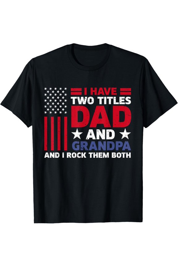 I Have Two Titles Dad and Grandpa Funny Fathers Day Usa Flag T-Shirt
