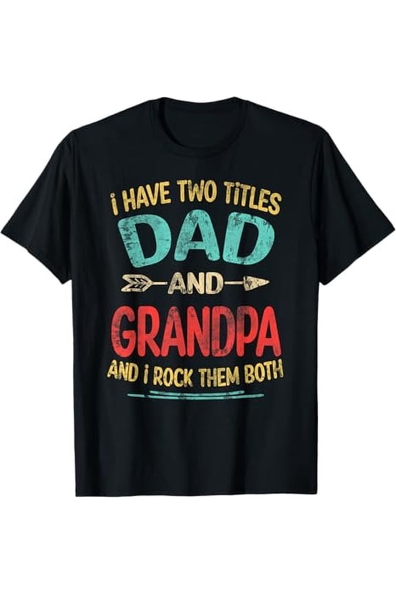 I Have Two Titles Dad and Grandpa T-Shirt – Father’s Day Gift for Grandpa, Funny Dad Gift Tee