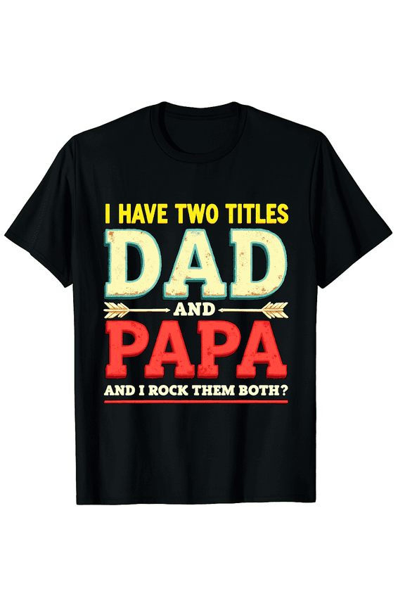 I Have Two Titles Dad and Papa T-Shirt - Unisex Black Cotton Graphic Tee