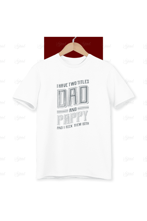 I Have Two Titles Dad and Pappy Funny Fathers Day Gift Unisex T-Shirt, up to size 5XL