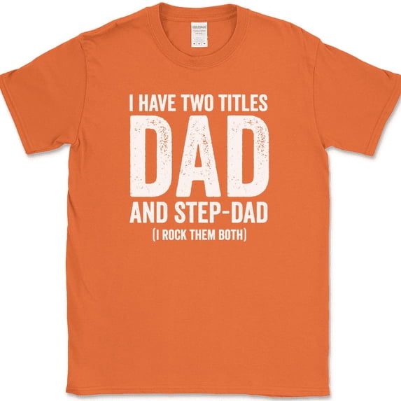 I Have Two Titles Dad and Step-Dad T-Shirt Funny Fathers Day Gift Tee - Orange, 4XL