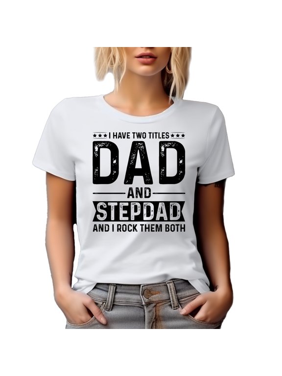 I Have Two Titles Dad and Stepdad and I Rock Them Both, Stepfather Quote, White T-Shirt, XL